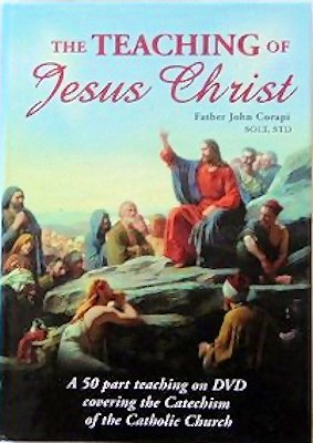 The Teaching of Jesus Christ - Father John Corapi SOLT, STD